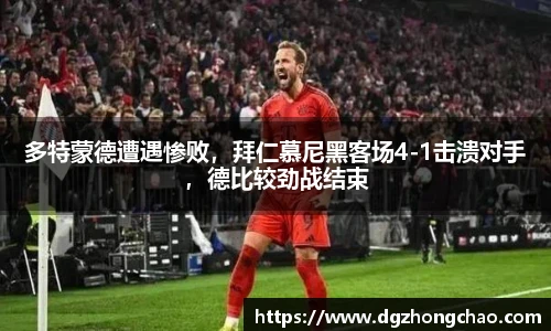 多特蒙德遭遇惨败，拜仁慕尼黑客场4-1击溃对手，德比较劲战结束