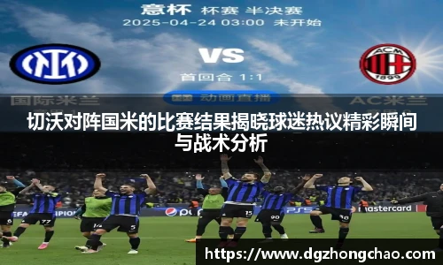 切沃对阵国米的比赛结果揭晓球迷热议精彩瞬间与战术分析