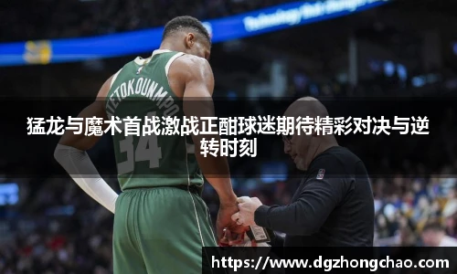 猛龙与魔术首战激战正酣球迷期待精彩对决与逆转时刻
