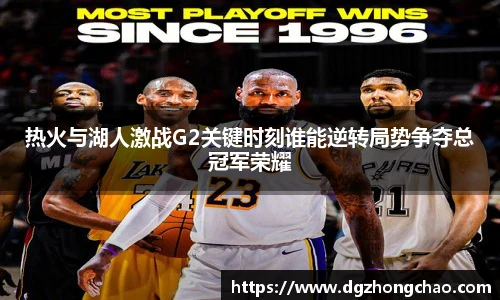 热火与湖人激战G2关键时刻谁能逆转局势争夺总冠军荣耀